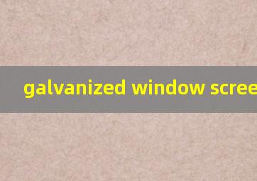 galvanized window screen